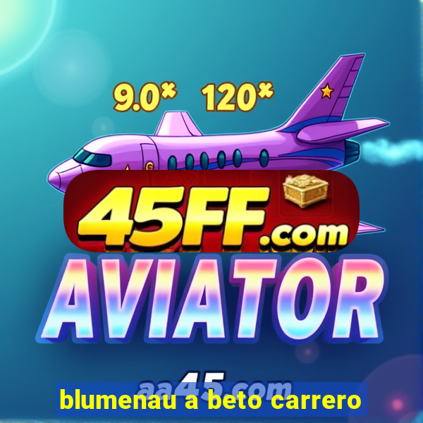 blumenau a beto carrero